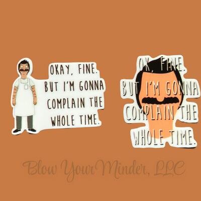 Complain The Whole Time - Bobs Burgers - Acrylic - Minder - Needle - Pin - Magnet