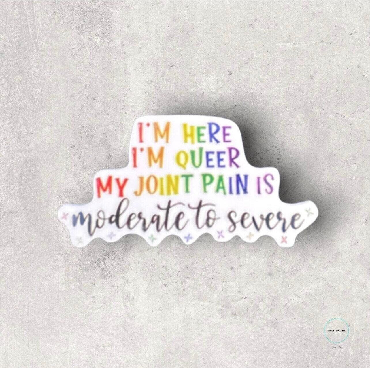 Here - Queer - Moderate To Severe - Funny - Snarky - LGBTQ - Acrylic - Minder - Needle - Pin - Magnet