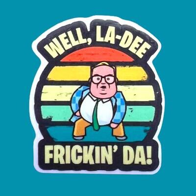 Well - La-Dee Frickin Da - Chris Farley - SNL - Funny - Comedy - Acrylic - Needle Minder - Pin - Magnet