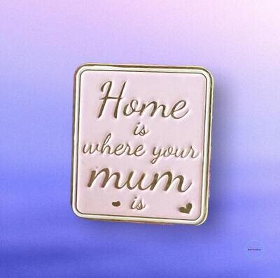Home Is Where Your Mum Is - Mom - Mother - Needle Minder - Pin - Magnet