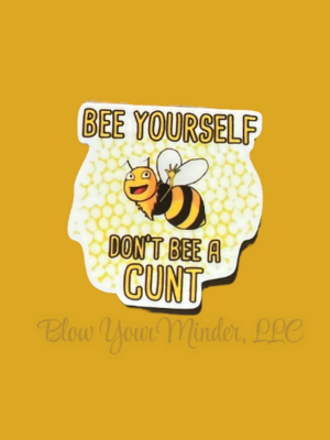 Bee Yourself - Don’t Be A Cunt - Snarky - Funny - Acrylic - Minder - Needle - Pin - Magnet