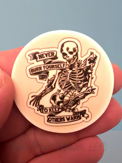 Never Burn Yourself To Keep Others Warm - Gore - Horror - Creepy - Gothic - Live - Acrylic - Needle Minder - Pin - Magnet