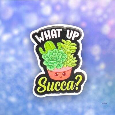 What Up Succa - Succulent - Plant - Funny - Acrylic - Minder - Needle - Pin - Magnet