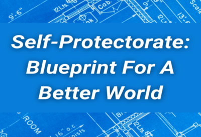 Self-Protectorate: Blueprint For A Better World