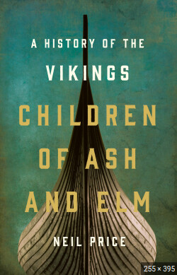 Children of Ash and Elm: A History of the Vikings Neil Price