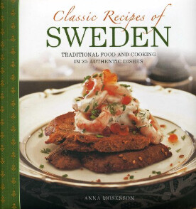 Classic Recipes Of Sweden: Traditional Food And Cooking In 25 Authentic Dishes - by Anna Mosesson