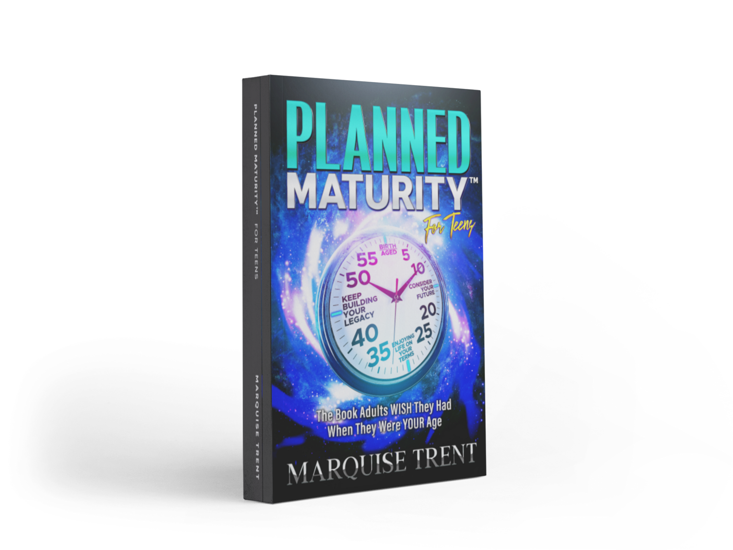 Planned Maturity™ For Teens: The Book Adults Wish They Had When They Were Your Age