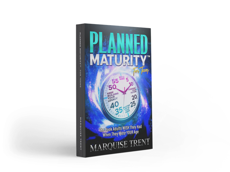 Planned Maturity™ For Teens: The Book Adults Wish They Had When They Were Your Age