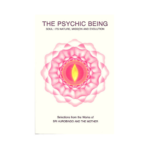 The Psychic Being Soul:it's Nature, Mission and Evolution