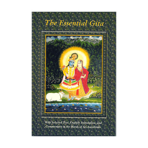 The Essential Gita With Selected Text, English Translation, and Commentary in the words of SRI AUROBINDO