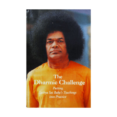 The Dharmic Challenge Putting Sathya Sai Baba's Teachings into Practice