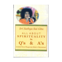Sri Sathya Sai Gita All about Spirituality in Q's &amp;amp; A's (Culled from Bhagawan Baba's Discourses)