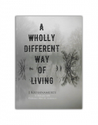 A Wholly Different way of Living J Krishnamurti in dialogue with professor Allan W. Anderson