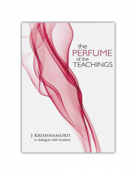 The Perfume of the Teachings J Krishnamurti in dialogue with trustees