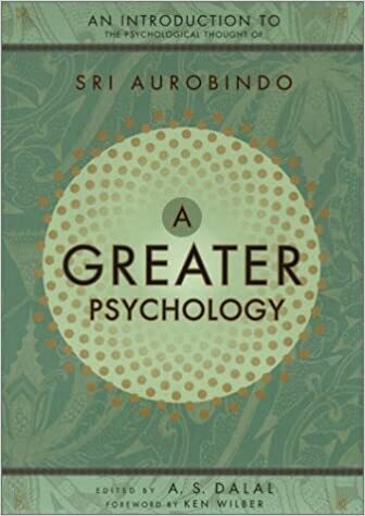 A Greater Psychology: An Introduction to the Psychological Thought of Sri Aurobindo