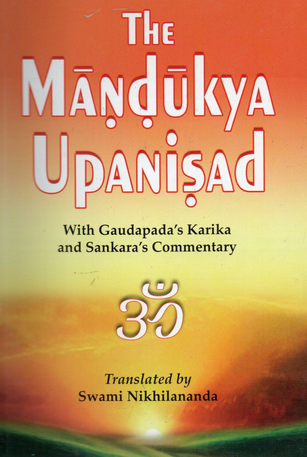THE MĀNDŪKYA UPANIŞAD With Gaudapada's Karika and Sankara's Commentary Translated by Swami Nikhilananda