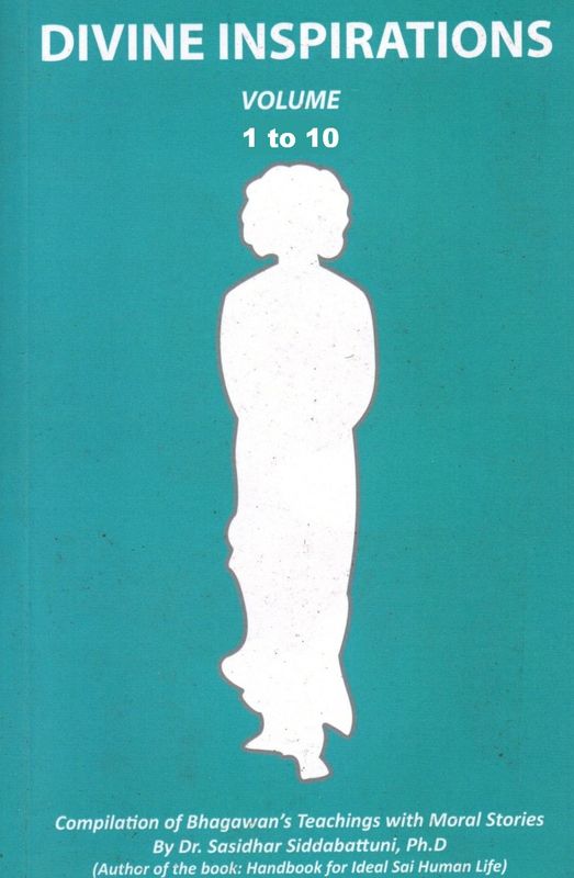 DIVINE INSPIRATIONS (English) VOLUME 1 to 10 Compilation of Bhagawan's Teachings with Moral Stories By Dr. Sasidhar Siddabattuni, Ph.D (Author of the book: Handbook for Ideal Sai Human Life)
