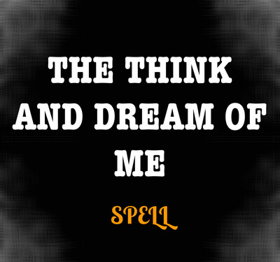 The Think And Dream Of Me Spell
