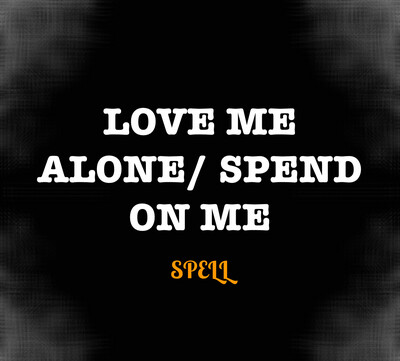 Love Me Alone/spend On Me Spell
