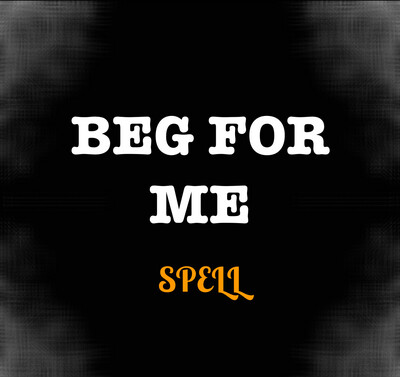 Beg For Me Spell