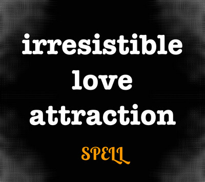 Irresistible Love Attraction Spell