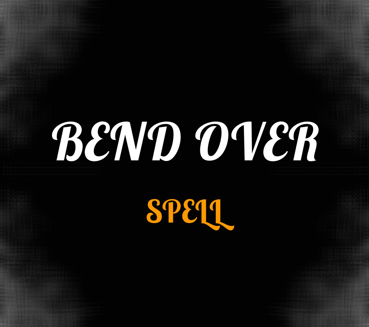 BEND OVER
