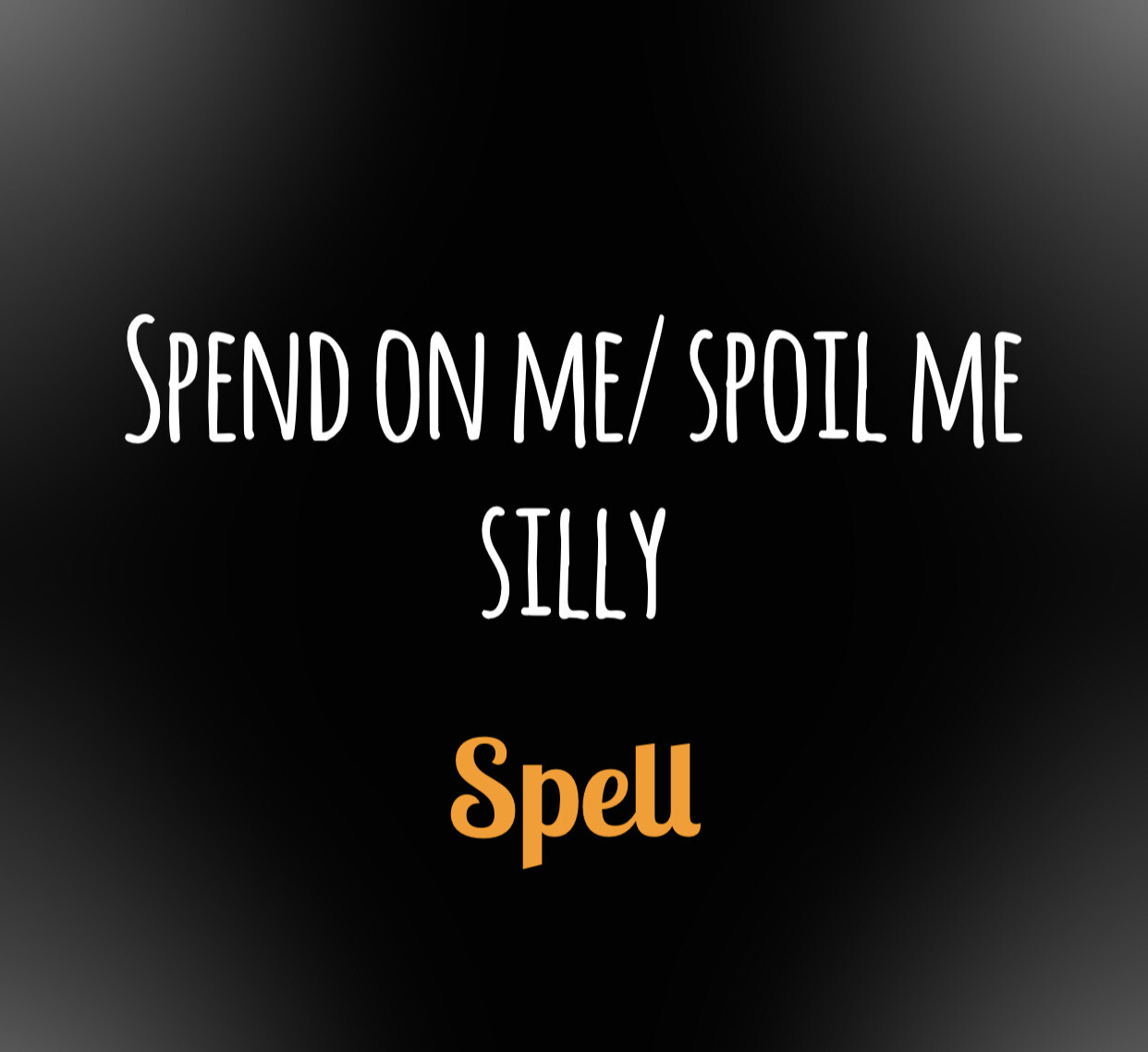 Spend On Me/ Spoil Me Silly Spell