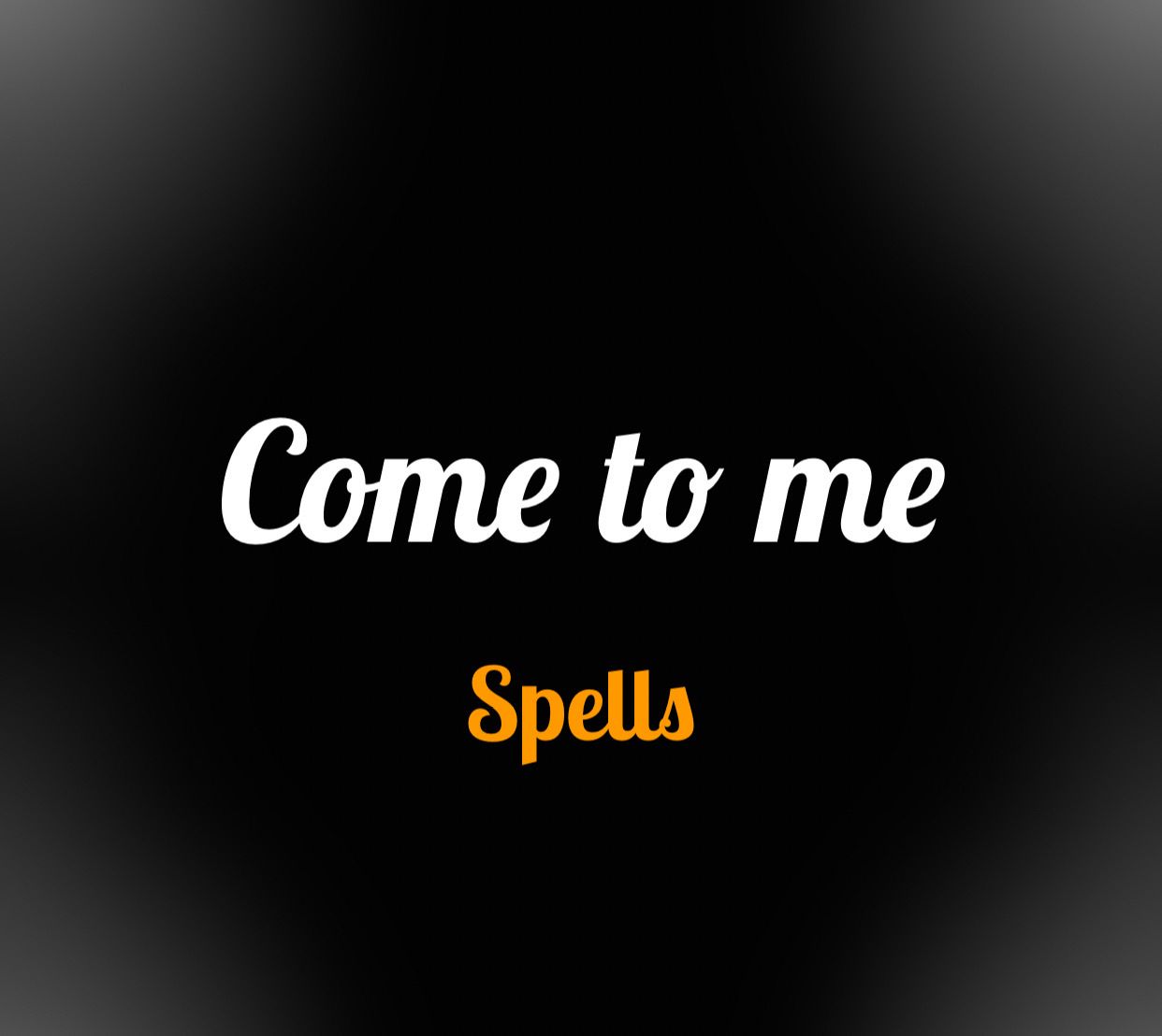 Come To Me Spell