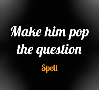 Make Him Pop The Question