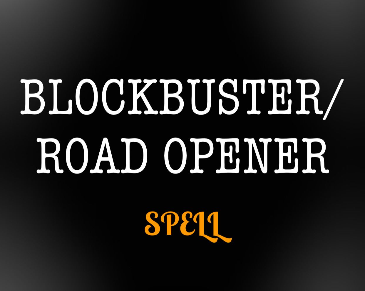 Blockbuster/road Opener Spell