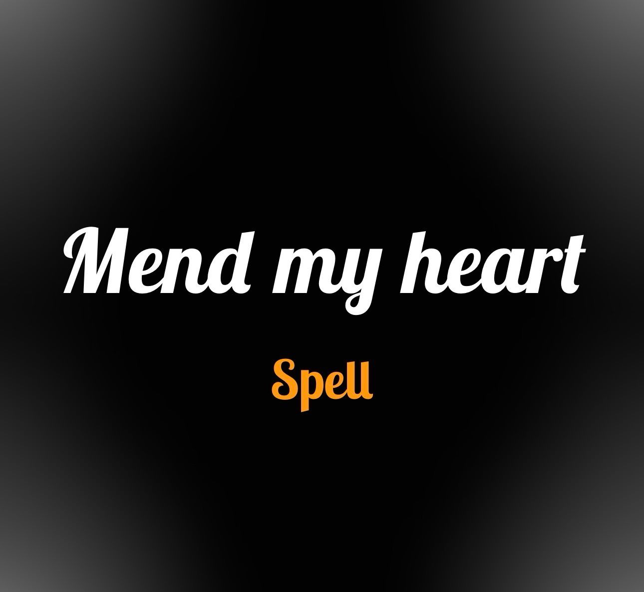Mend my heart spell 