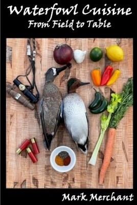 Waterfowl Cuisine - From Field to Table Cookbook-
Mark Merchant