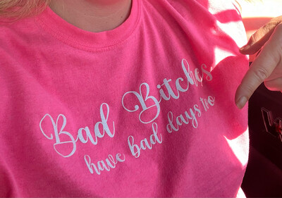 Bad b Itches Have Bad Days Too Tshirt