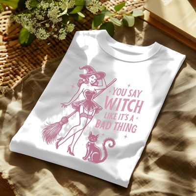 You Say Witch Like It’s A Bad Thing Pink T Shirt White Halloween