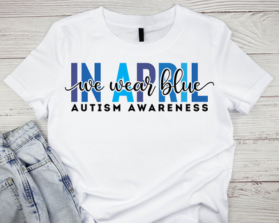 In April We Wear Blue (in Blues) Autism Awareness Month 100% Cotton T Shirt