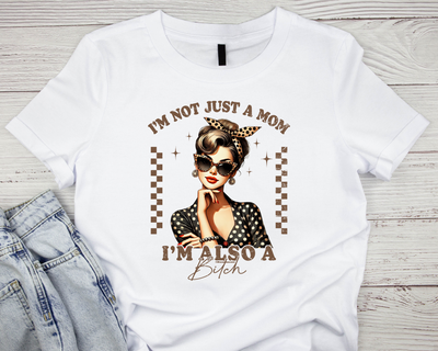 I’m Not Just A Mom, I’m Also A B!tch Cotton T Shirt