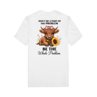Be The Whole Problem Highland Cow. Short Or Long Sleeve Shirt