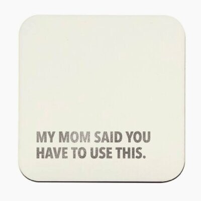 Set of Coasters - My Mom Said You Have To Use This