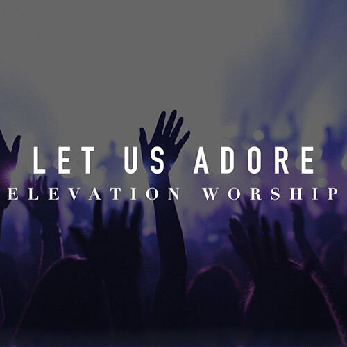 Let Us Adore – originally by Elevation Worship
