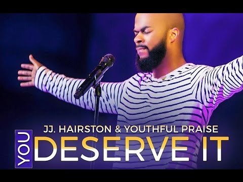 You Deserve It - originally by JJ Hairston &amp; Youthful Praise
