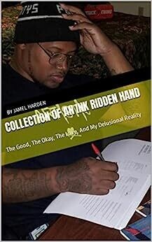 Collection Of An Ink Ridden Hand: The Good, The Okay, The Love, And My Delusional Reality