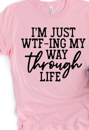 I’m Just WTF-ing My Way Through Life Graphic Tee - 2XL