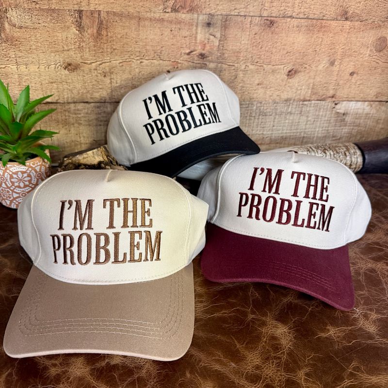 I’m The Problem Embroidered Hat