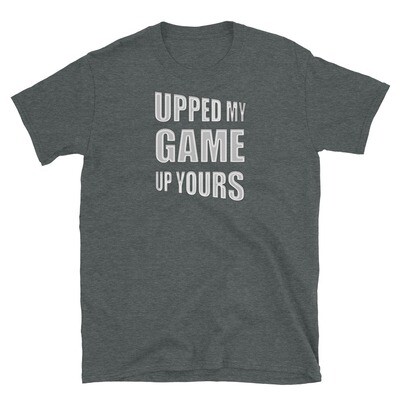 UPPED-MY-GAME-UP-YOURS Unisex Basic Softstyle T-Shirt