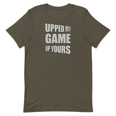 UPPED-MY-GAME-UP-YOURS Unisex Staple T-Shirt