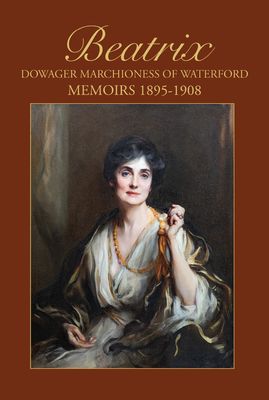 BEATRIX, Dowager Marchioness of Waterford: Memoirs 1895-1908