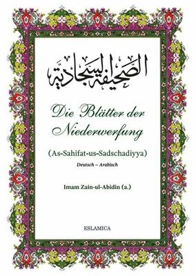 Die Blätter der Niederwerfung (As-Sahifat-us-Sadschadiyya) von Imam Zain-ul-Abidin Die Blätter der Niederwerfung (As-Sahifat-us-Sadschadiyya) von Imam Zain-ul-Abidin