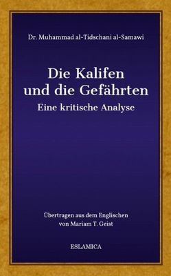 Die Kalifen und die Gefährten: Eine kritische Analyse Die Kalifen und die Gefährten: Eine kritische Analyse