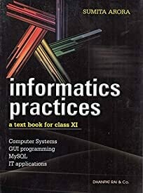 Informatics Practices A Textbook for Class 11 (2018-2019) Session by Sumita Arora