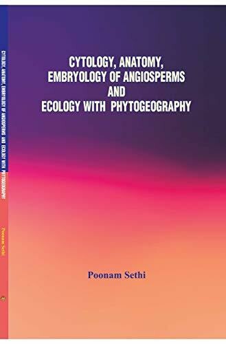 CYTOLOGY ANATOMY EMBRYOLOGY OF ANGIOSPERMS AND ECOLOGY WITH PHYTOGEOGRAPHY By Poonam Sethi